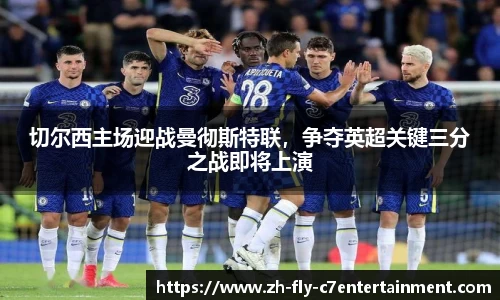 切尔西主场迎战曼彻斯特联，争夺英超关键三分之战即将上演