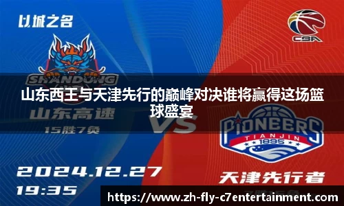 山东西王与天津先行的巅峰对决谁将赢得这场篮球盛宴