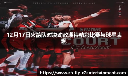 12月17日火箭队对决劲敌期待精彩比赛与球星表现