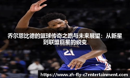 乔尔恩比德的篮球传奇之路与未来展望：从新星到联盟巨星的蜕变