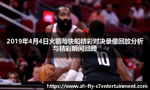 2019年4月4日火箭与快船精彩对决录像回放分析与精彩瞬间回顾