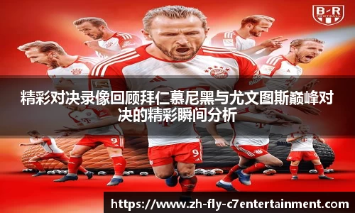 精彩对决录像回顾拜仁慕尼黑与尤文图斯巅峰对决的精彩瞬间分析