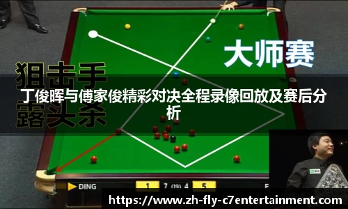 丁俊晖与傅家俊精彩对决全程录像回放及赛后分析