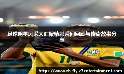 足球明星风采大汇聚精彩瞬间回顾与传奇故事分享